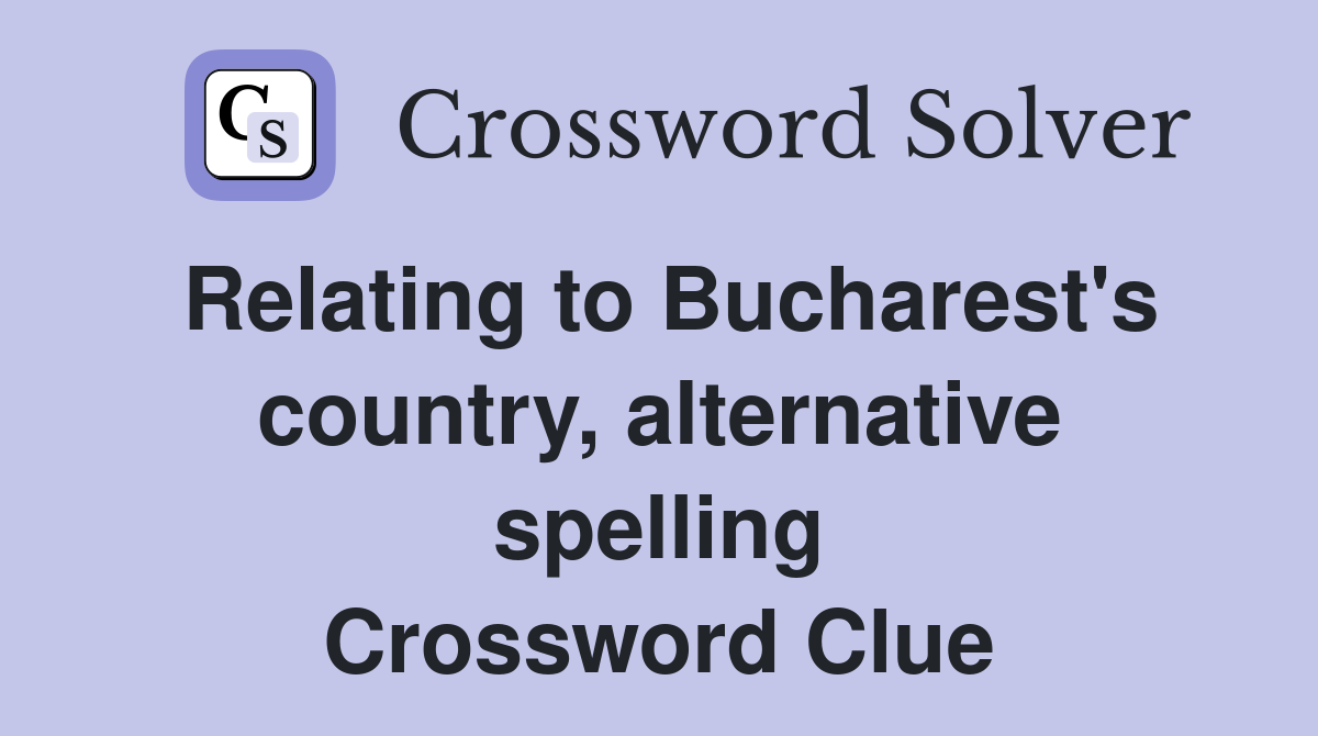 Relating to Bucharest's country, alternative spelling Crossword Clue