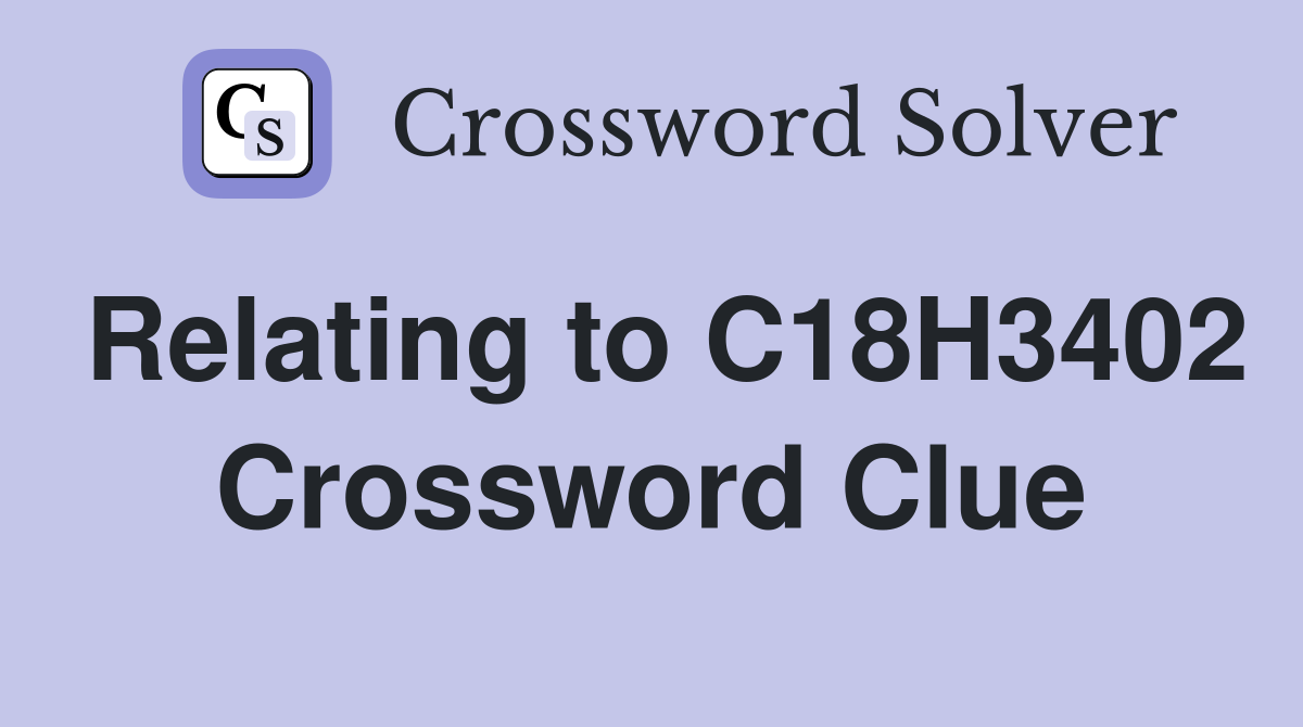 Relating to C18H3402 Crossword Clue