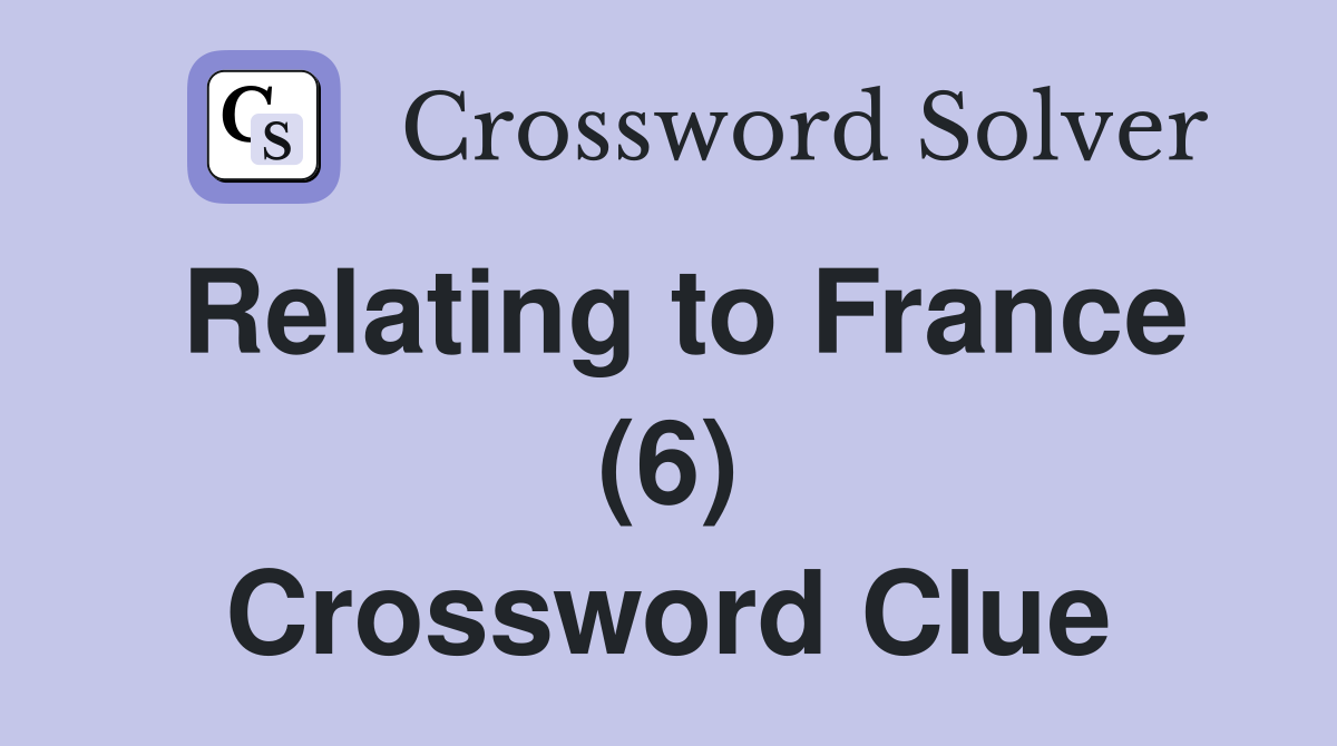 Relating to France (6) Crossword Clue