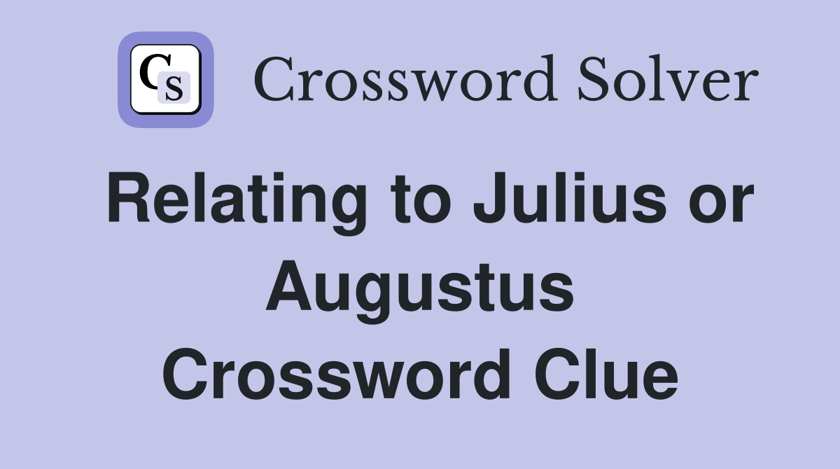 Relating to Julius or Augustus Crossword Clue