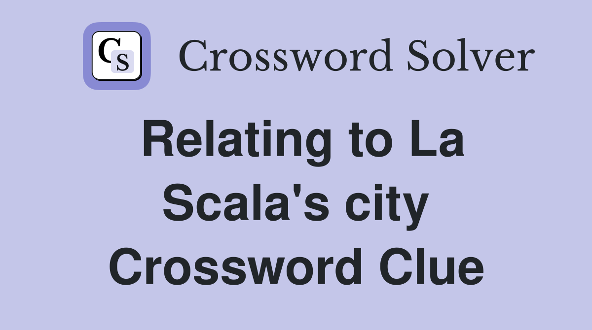 Relating to La Scala's city Crossword Clue