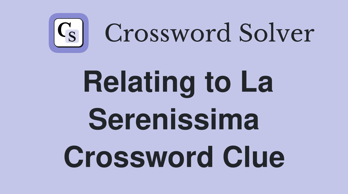 Relating to La Serenissima Crossword Clue