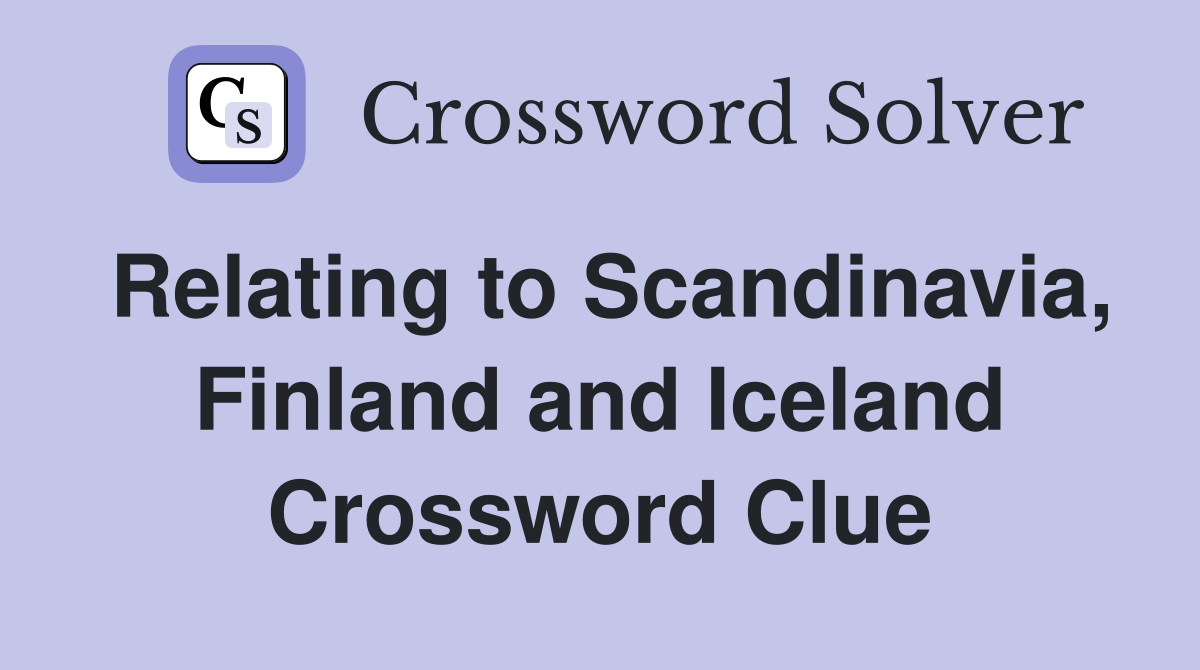Relating to Scandinavia, Finland and Iceland Crossword Clue
