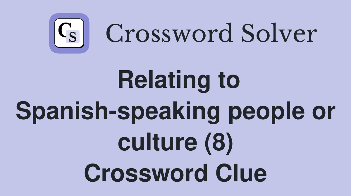 Relating to Spanish-speaking people or culture (8) Crossword Clue