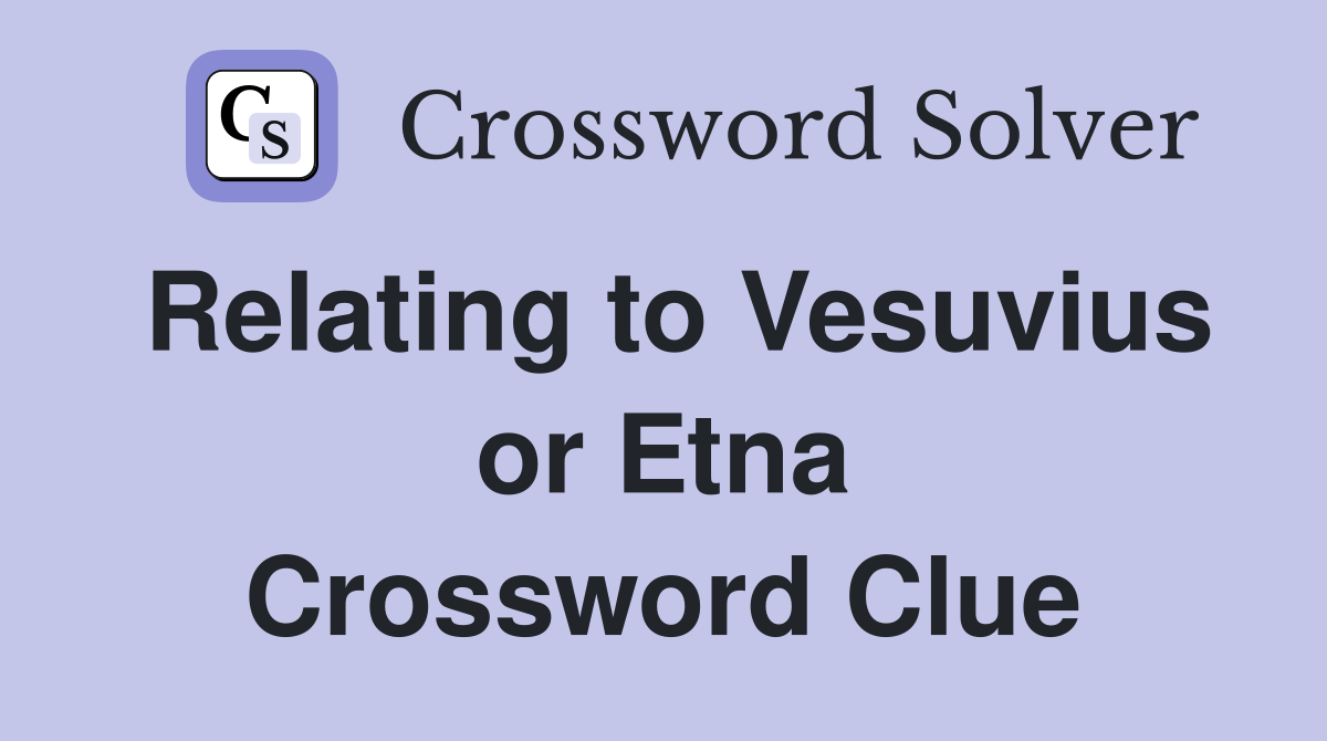 Relating to Vesuvius or Etna Crossword Clue