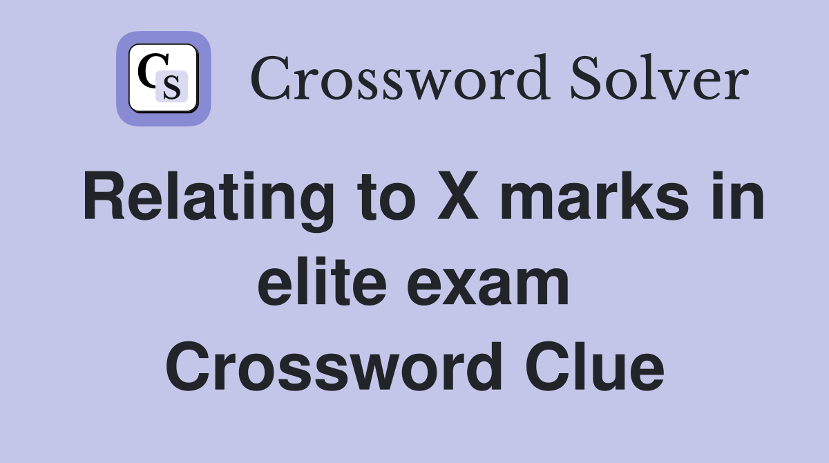 Relating to X marks in elite exam Crossword Clue