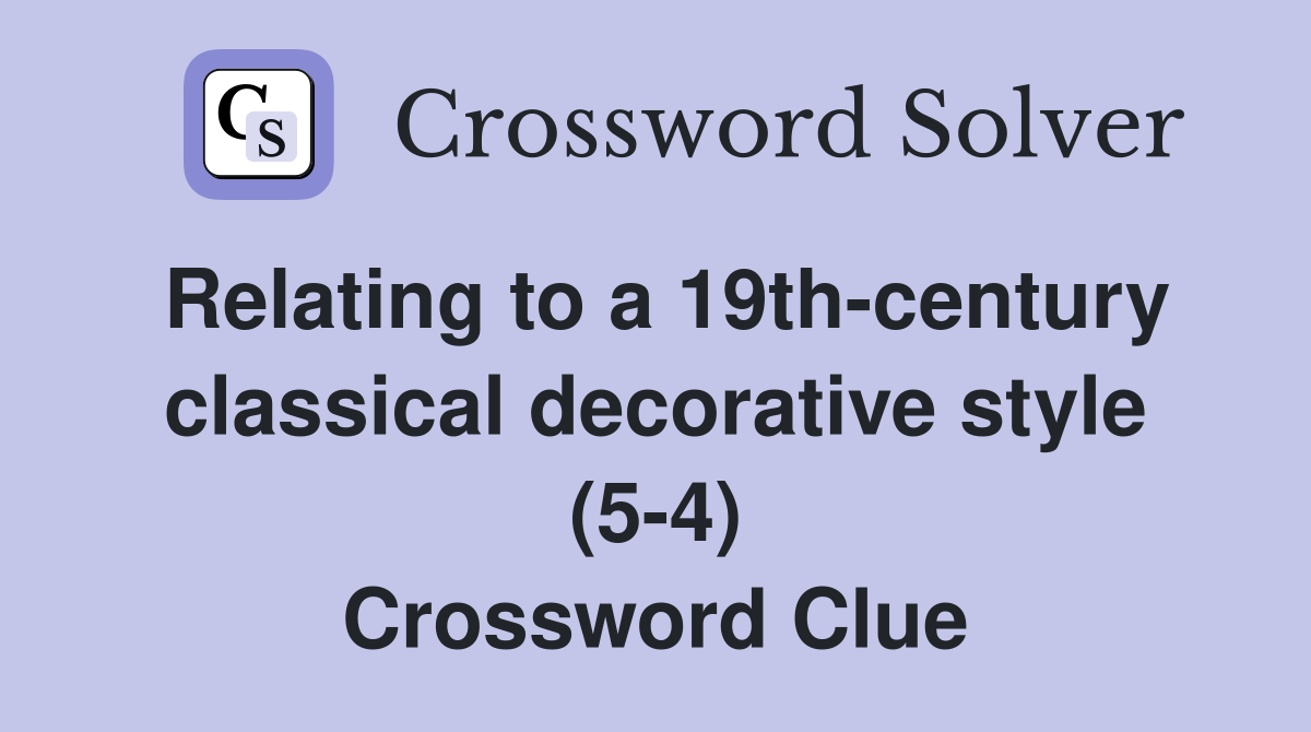 Relating to a 19th-century classical decorative style (5-4) Crossword Clue