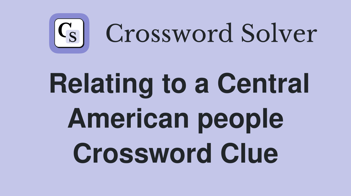 Relating to a Central American people Crossword Clue