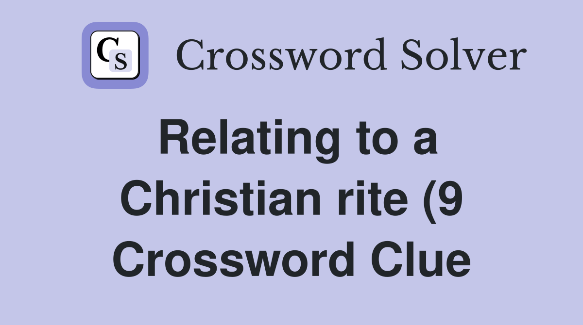 Relating to a Christian rite (9) Crossword Clue Answers Crossword Relating to a Christian rite (9) Crossword Clue Answers Crossword