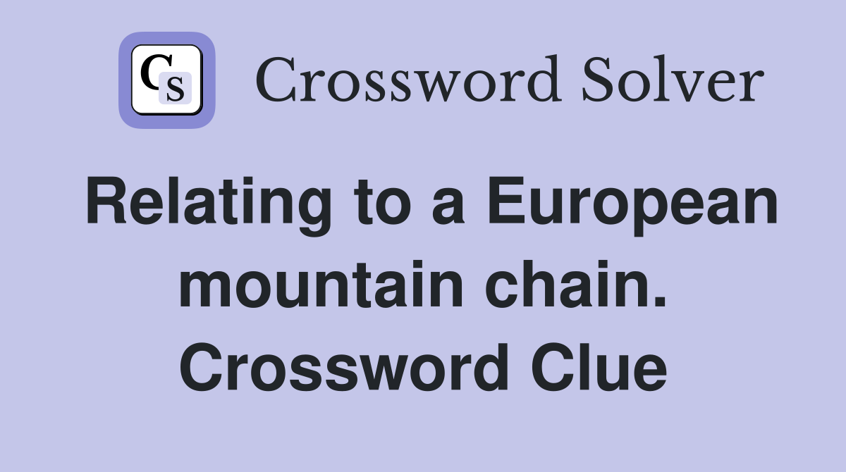 Relating to a European mountain chain. Crossword Clue