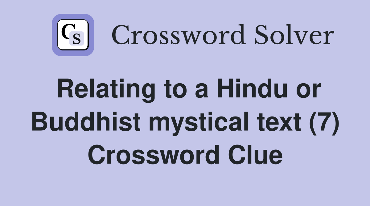 Relating to a Hindu or Buddhist mystical text (7) Crossword Clue