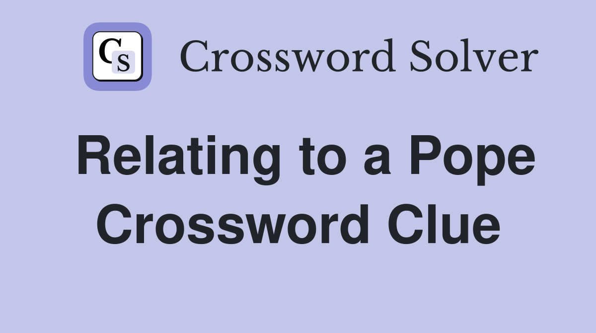 Relating to a Pope Crossword Clue
