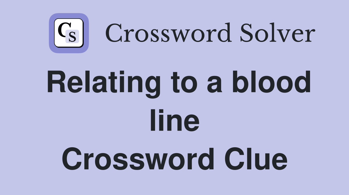 Relating to a blood line Crossword Clue