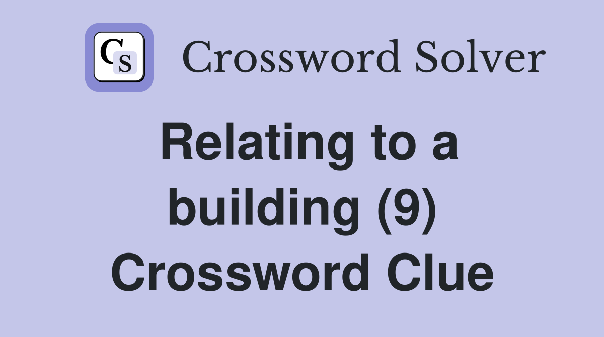 Relating to a building (9) Crossword Clue