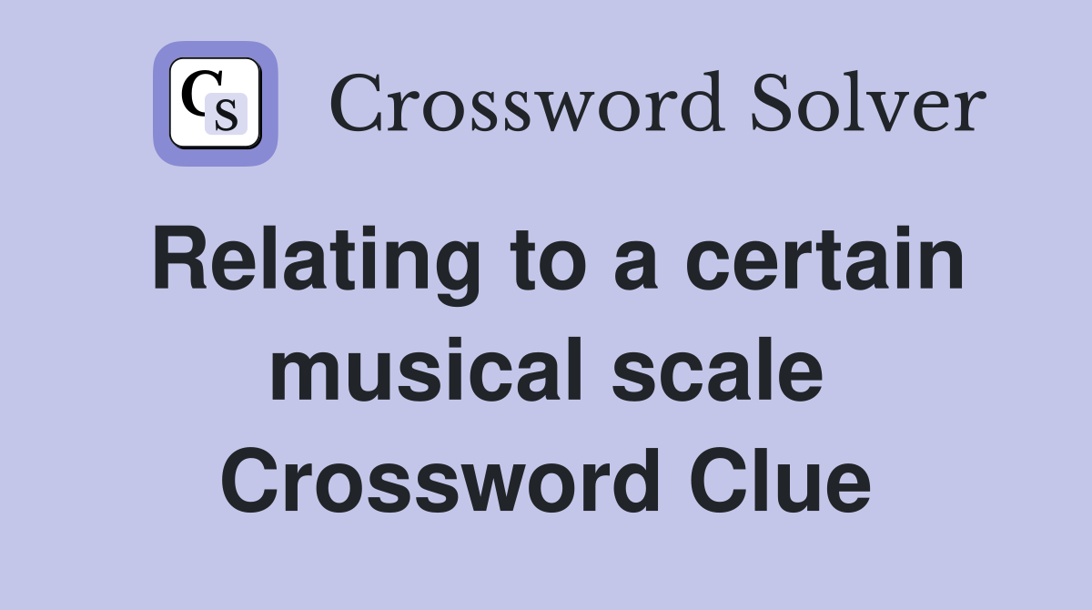 Relating to a certain musical scale Crossword Clue