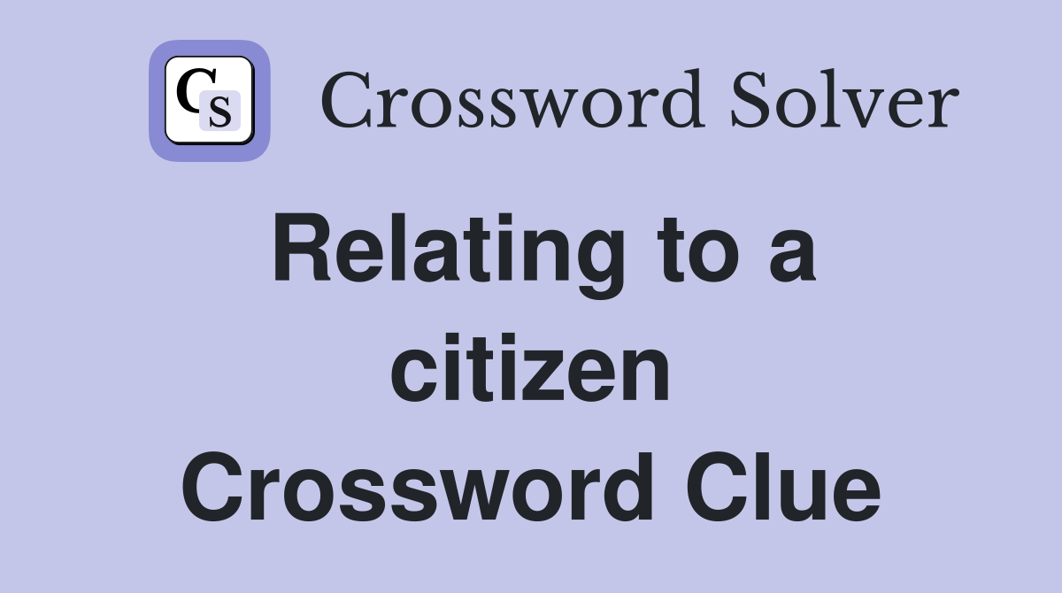 Relating to a citizen Crossword Clue