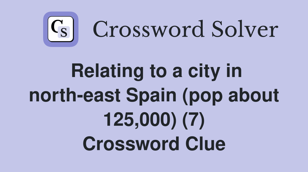 Relating to a city in north-east Spain (pop about 125,000) (7) Crossword Clue