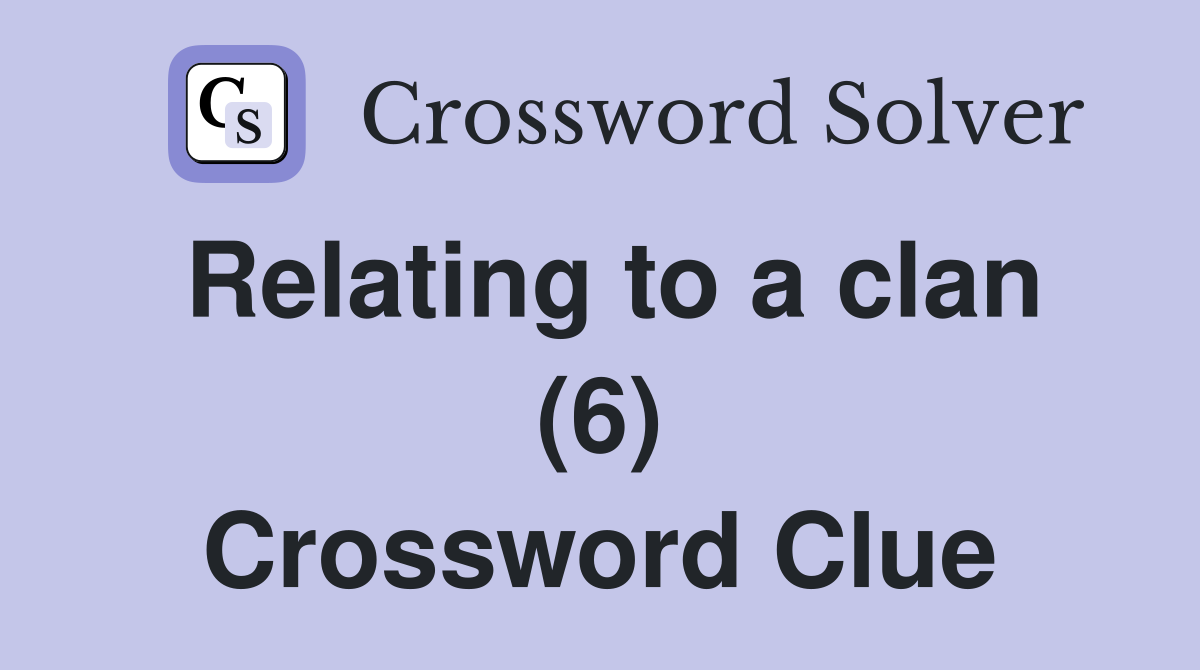 Relating to a clan (6) Crossword Clue