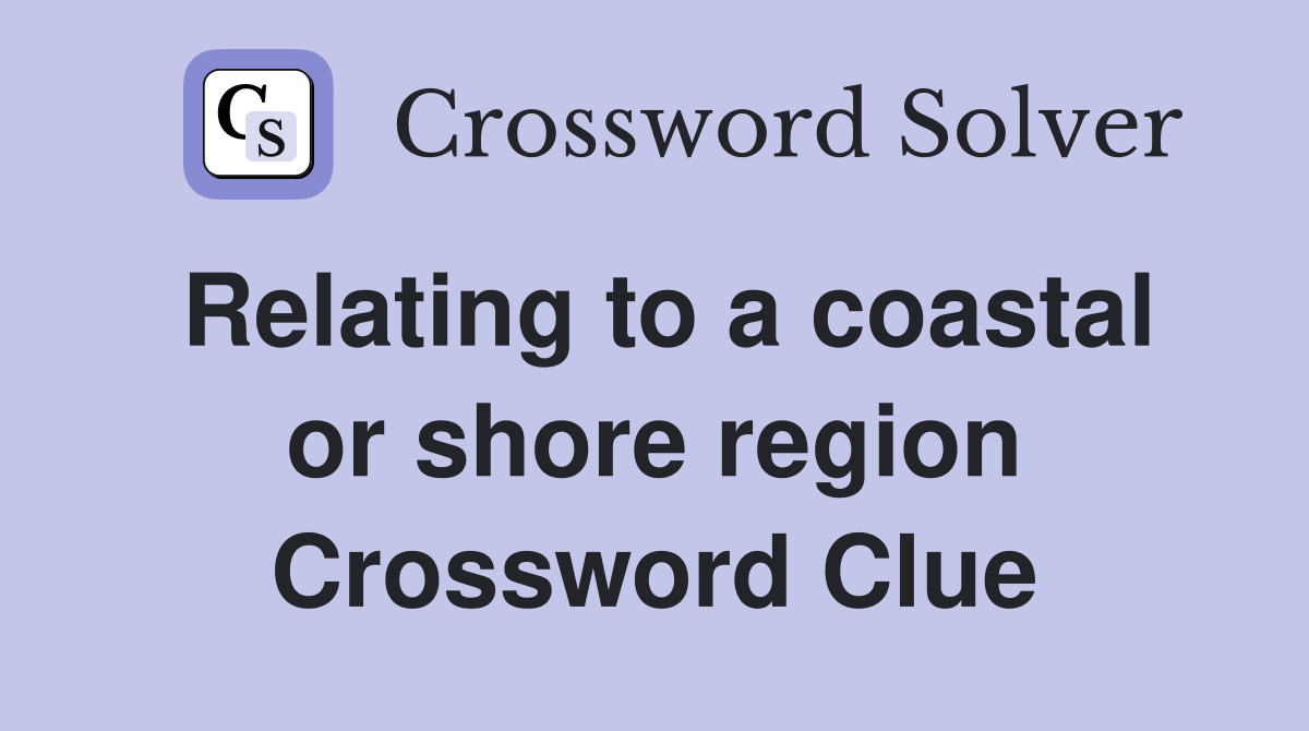 Relating to a coastal or shore region Crossword Clue