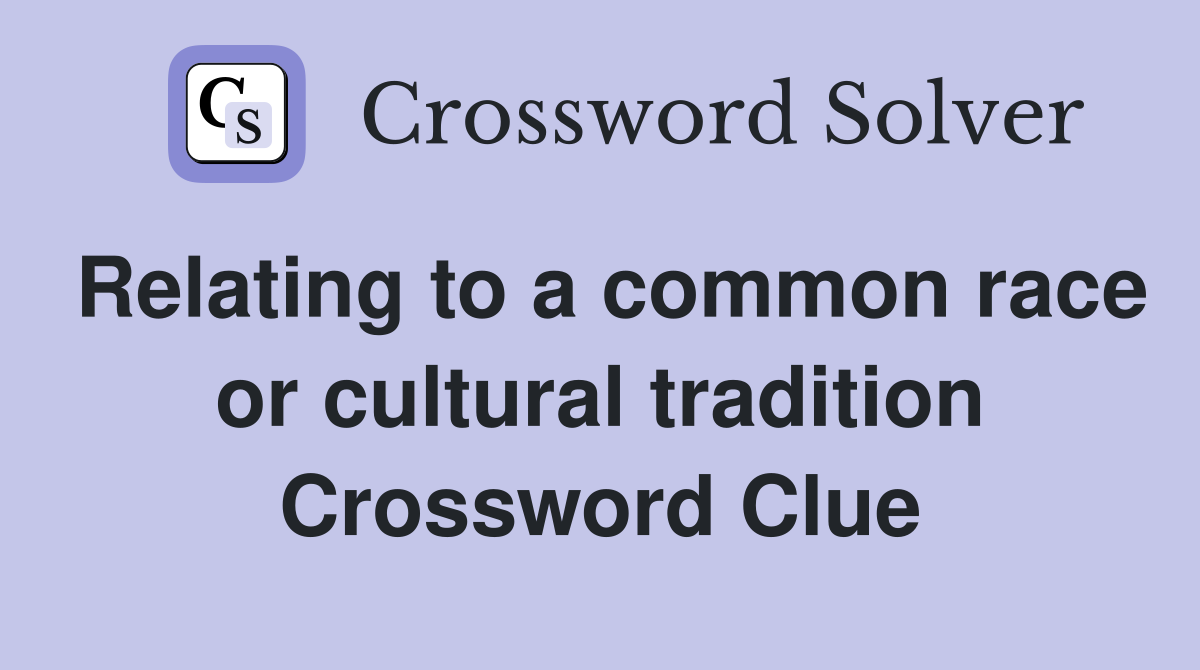 Relating to a common race or cultural tradition Crossword Clue