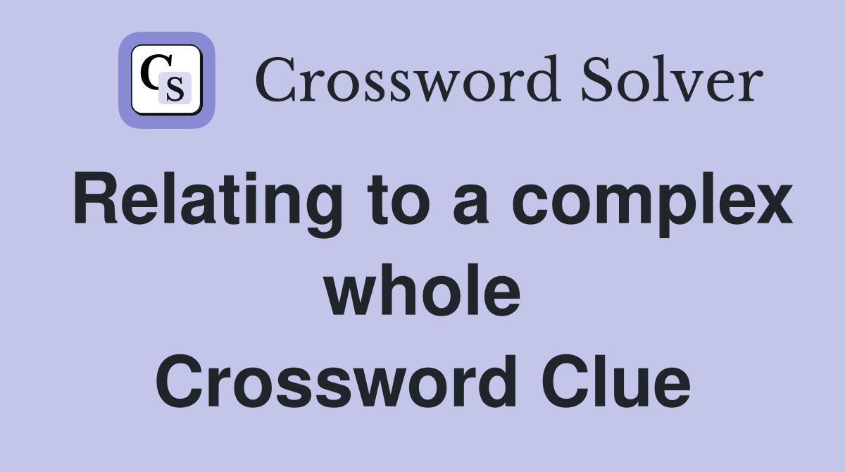 Relating to a complex whole Crossword Clue