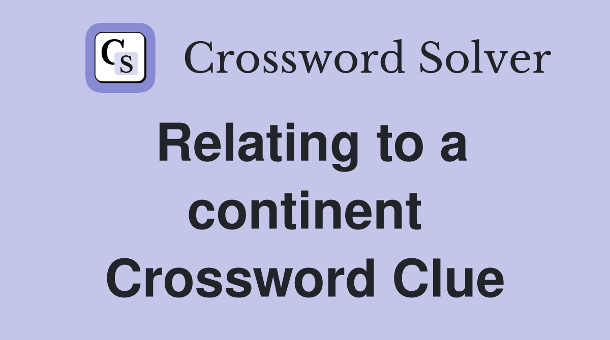 Relating to a continent Crossword Clue
