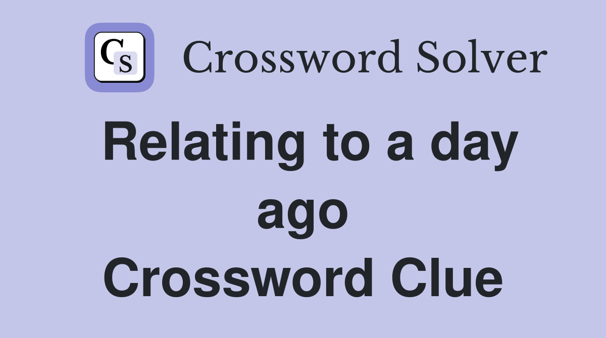 Relating to a day ago Crossword Clue
