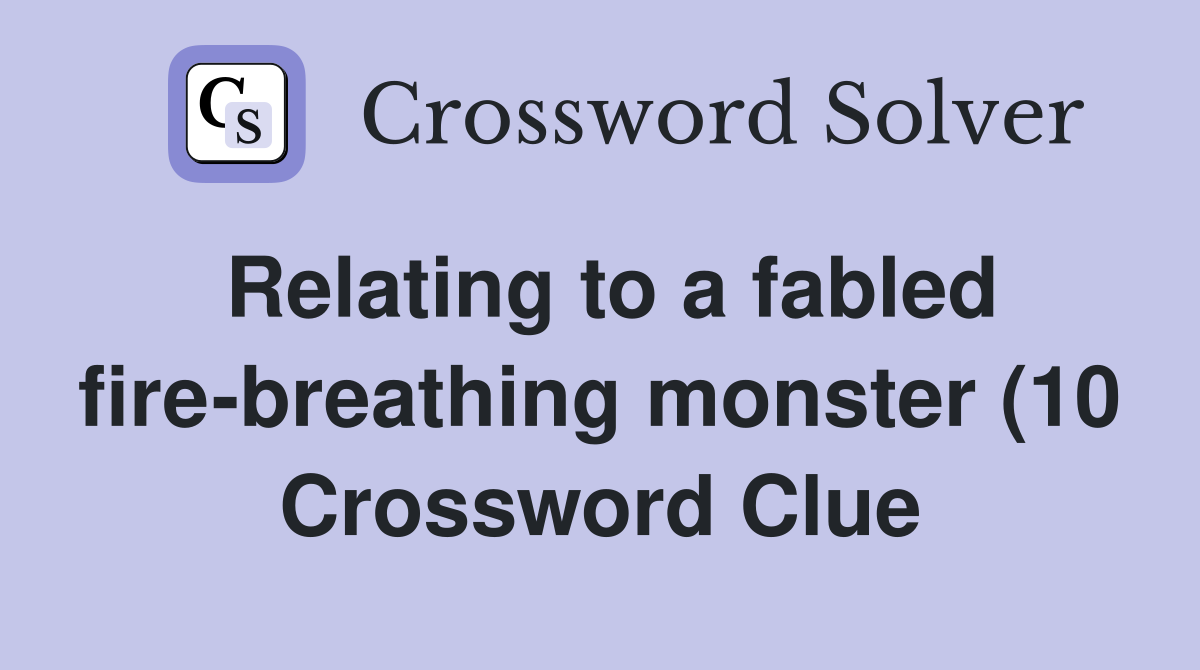 Relating to a fabled fire breathing monster (10) Crossword Clue Relating to a fabled fire breathing monster (10) Crossword Clue