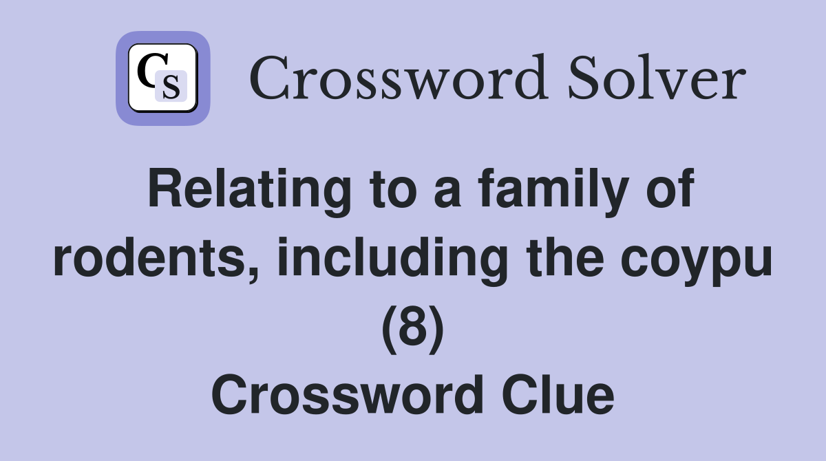 Relating to a family of rodents, including the coypu (8) Crossword Clue