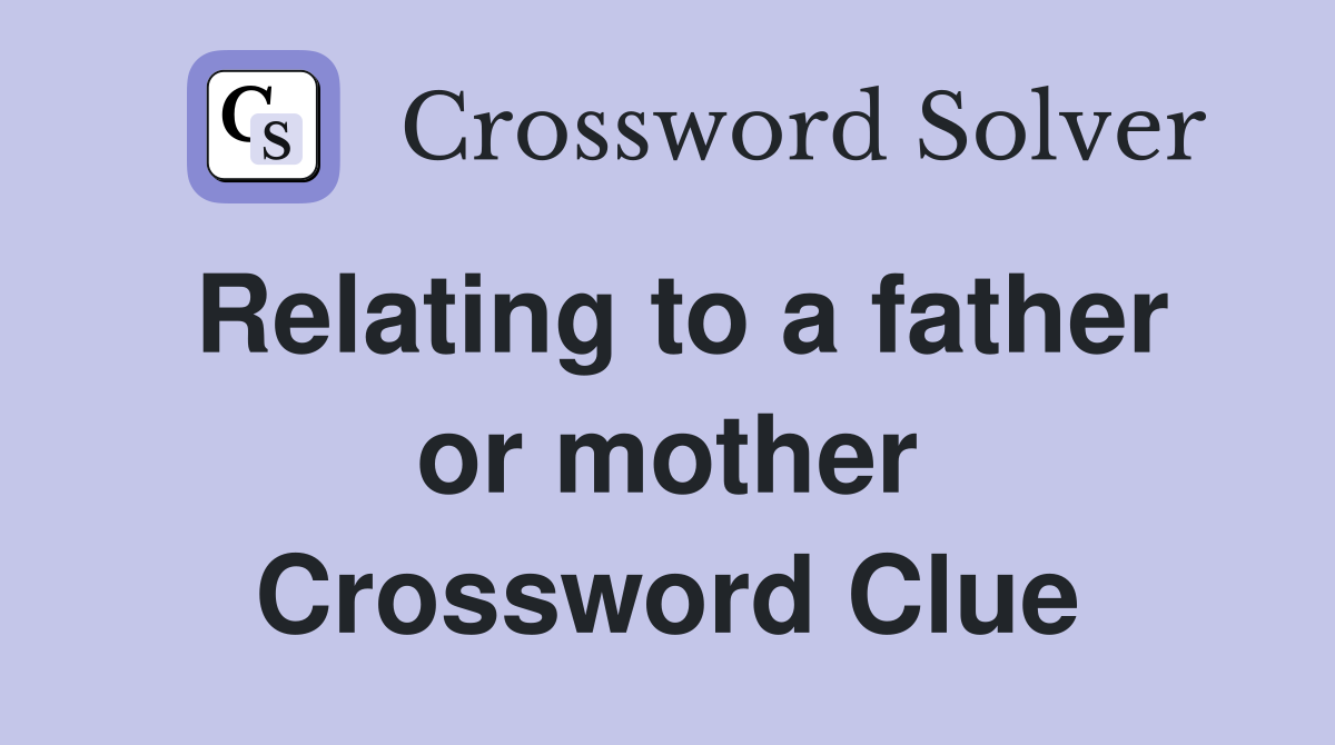 Relating to a father or mother Crossword Clue