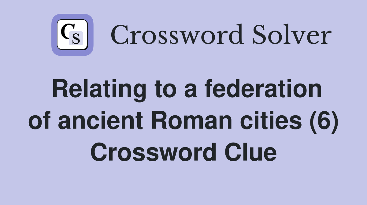 Relating to a federation of ancient Roman cities (6) Crossword Clue