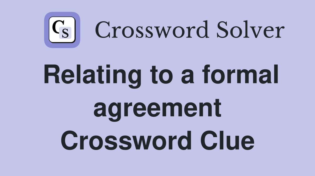 Relating to a formal agreement Crossword Clue