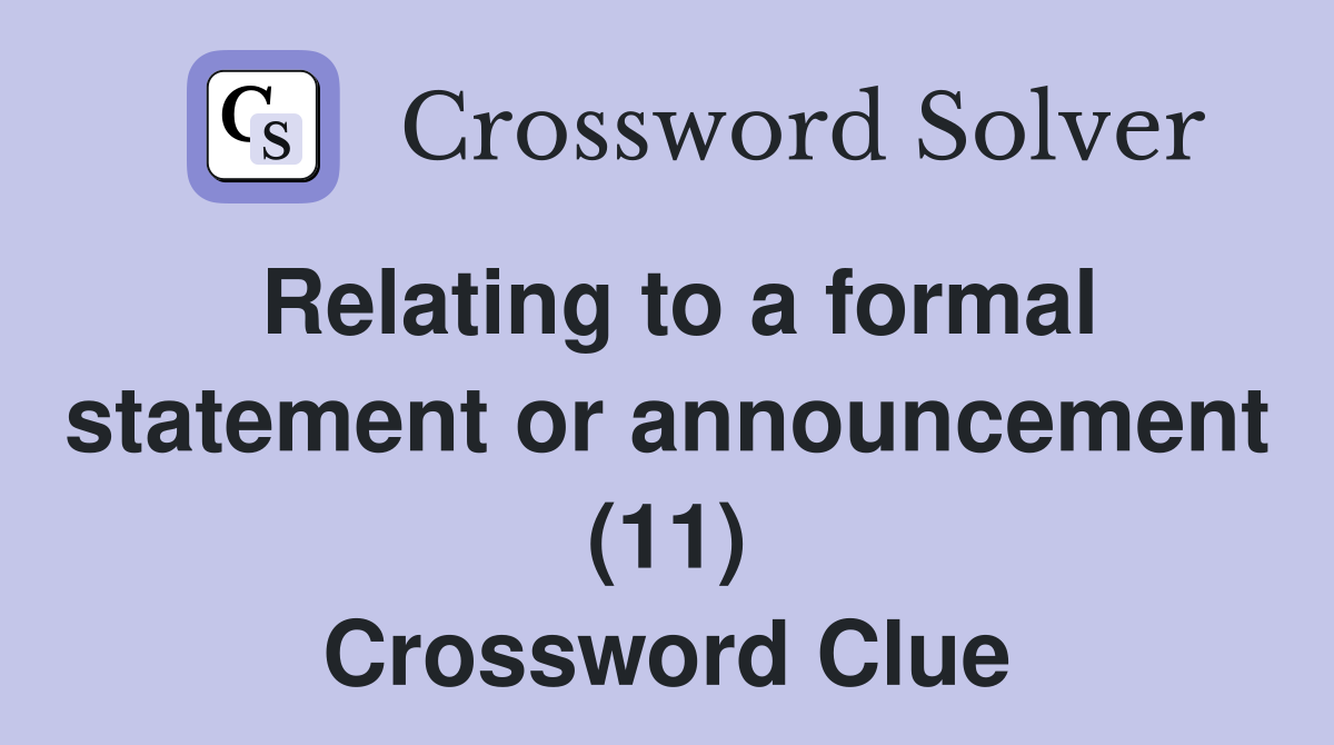 Relating to a formal statement or announcement (11) Crossword Clue