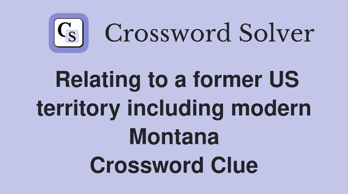 Relating to a former US territory including modern Montana Crossword Clue