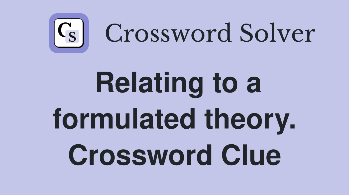 Relating to a formulated theory. Crossword Clue