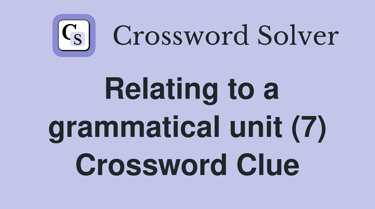 Relating to a grammatical unit (7) Crossword Clue