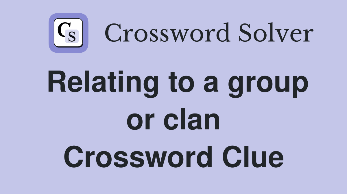 Relating to a group or clan Crossword Clue