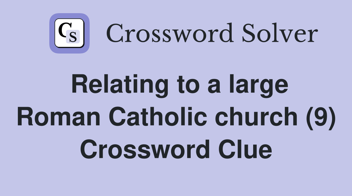 Relating to a large Roman Catholic church (9) Crossword Clue
