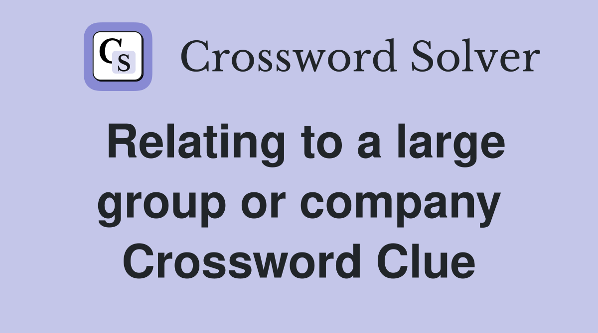 Relating to a large group or company Crossword Clue
