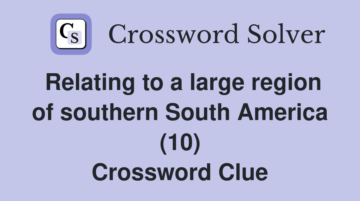 Relating to a large region of southern South America (10) Crossword Clue
