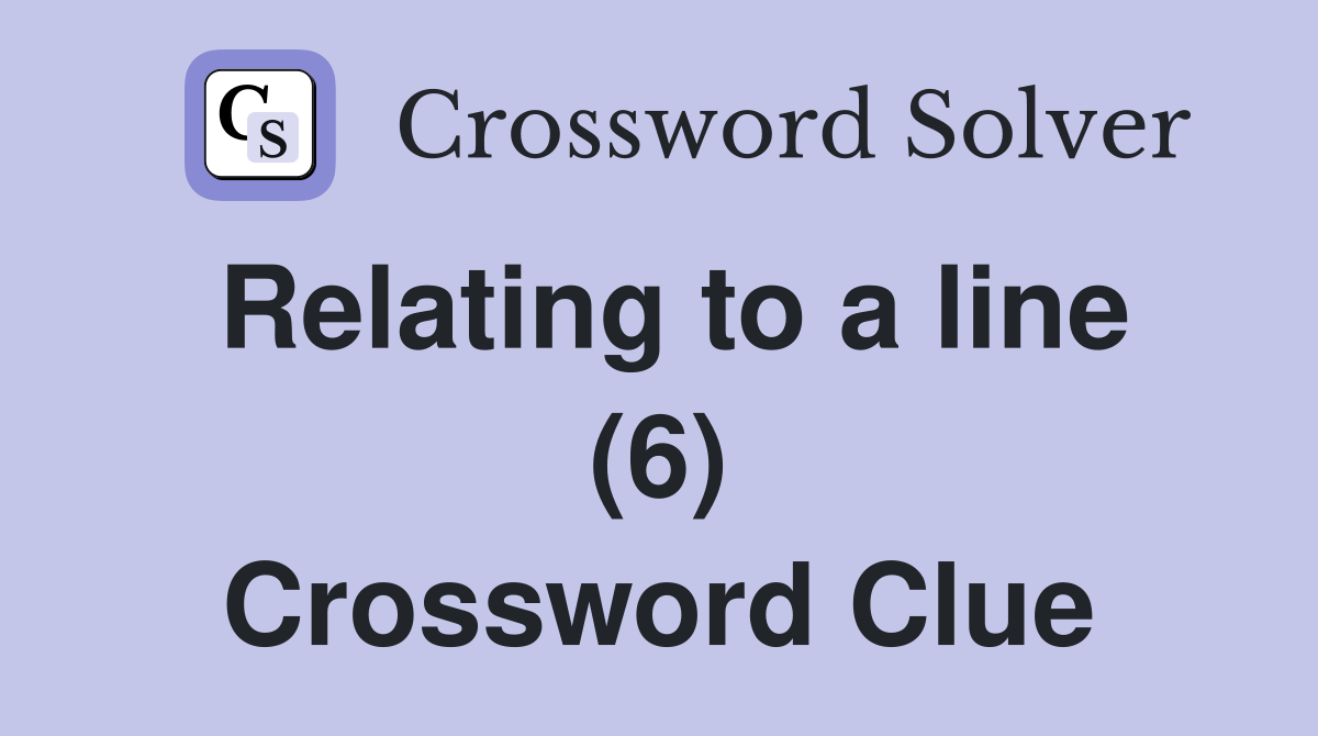 Relating to a line (6) Crossword Clue