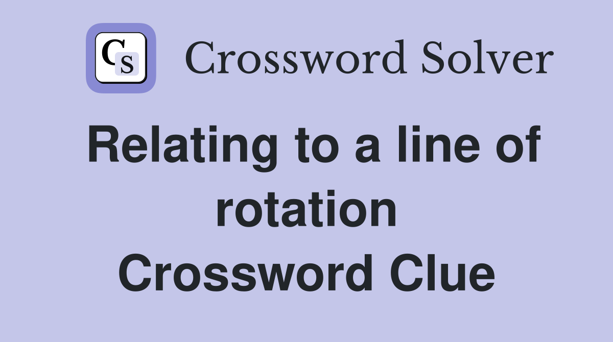 Relating to a line of rotation Crossword Clue
