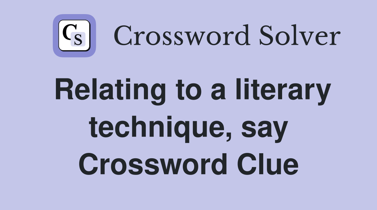 Relating to a literary technique, say Crossword Clue