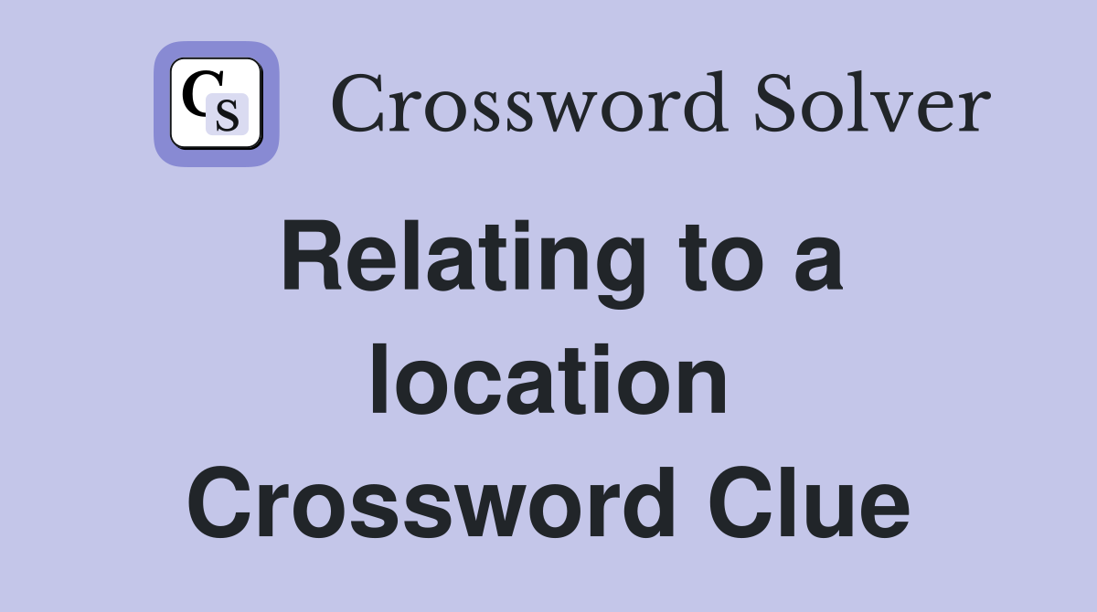 Relating to a location Crossword Clue