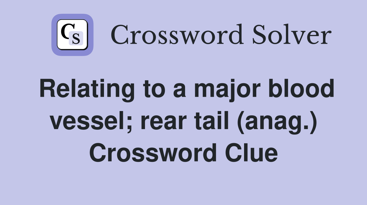 Relating to a major blood vessel; rear tail (anag.) Crossword Clue