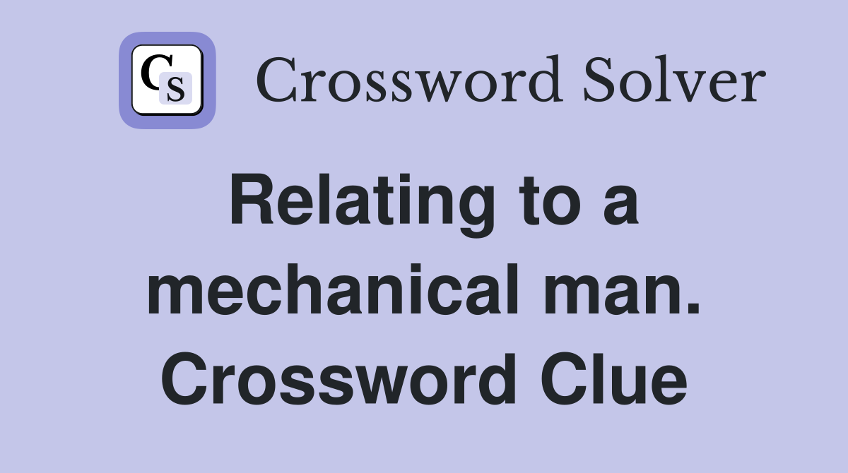 Relating to a mechanical man. Crossword Clue