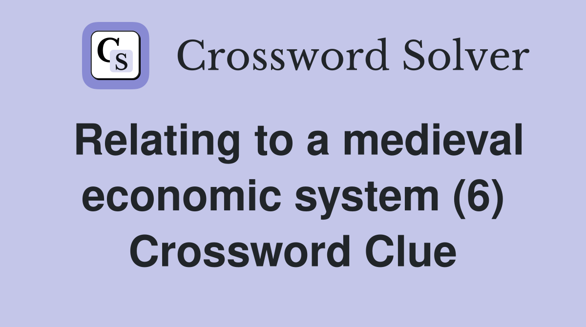 Relating to a medieval economic system (6) Crossword Clue