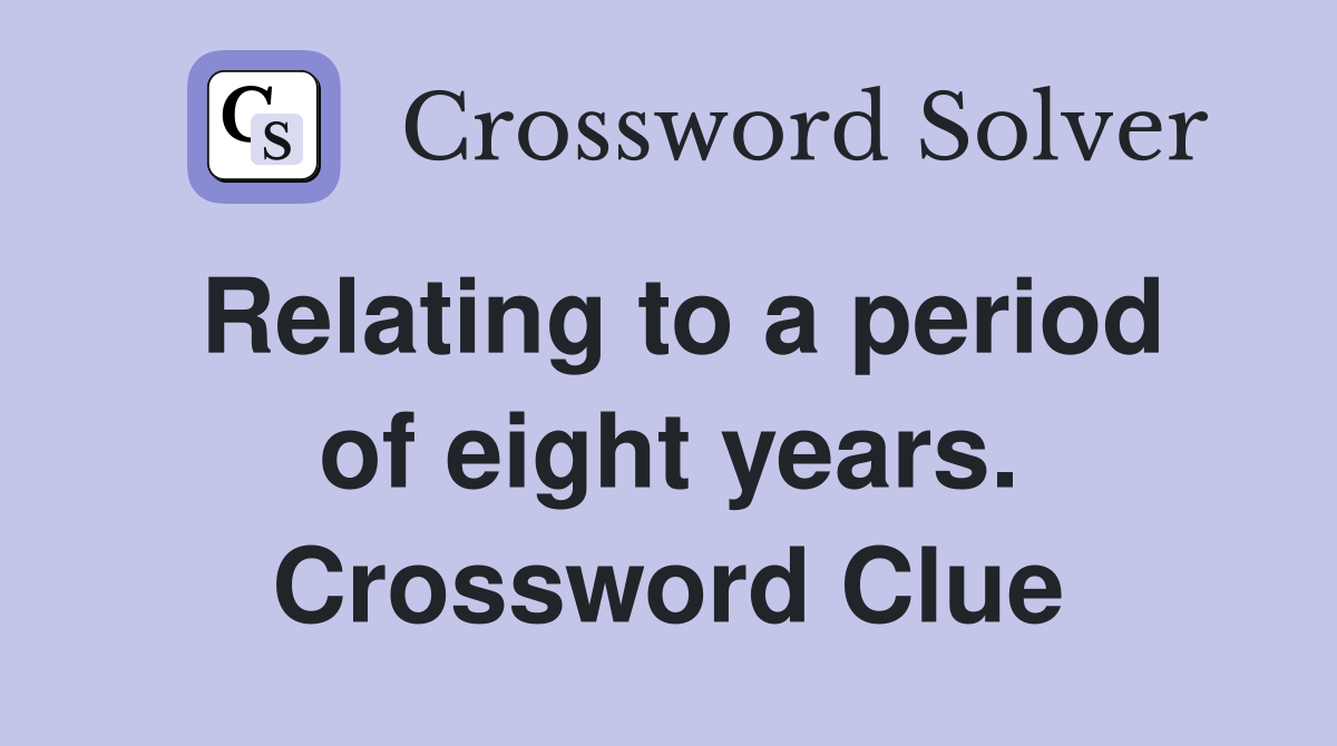 Relating to a period of eight years. Crossword Clue