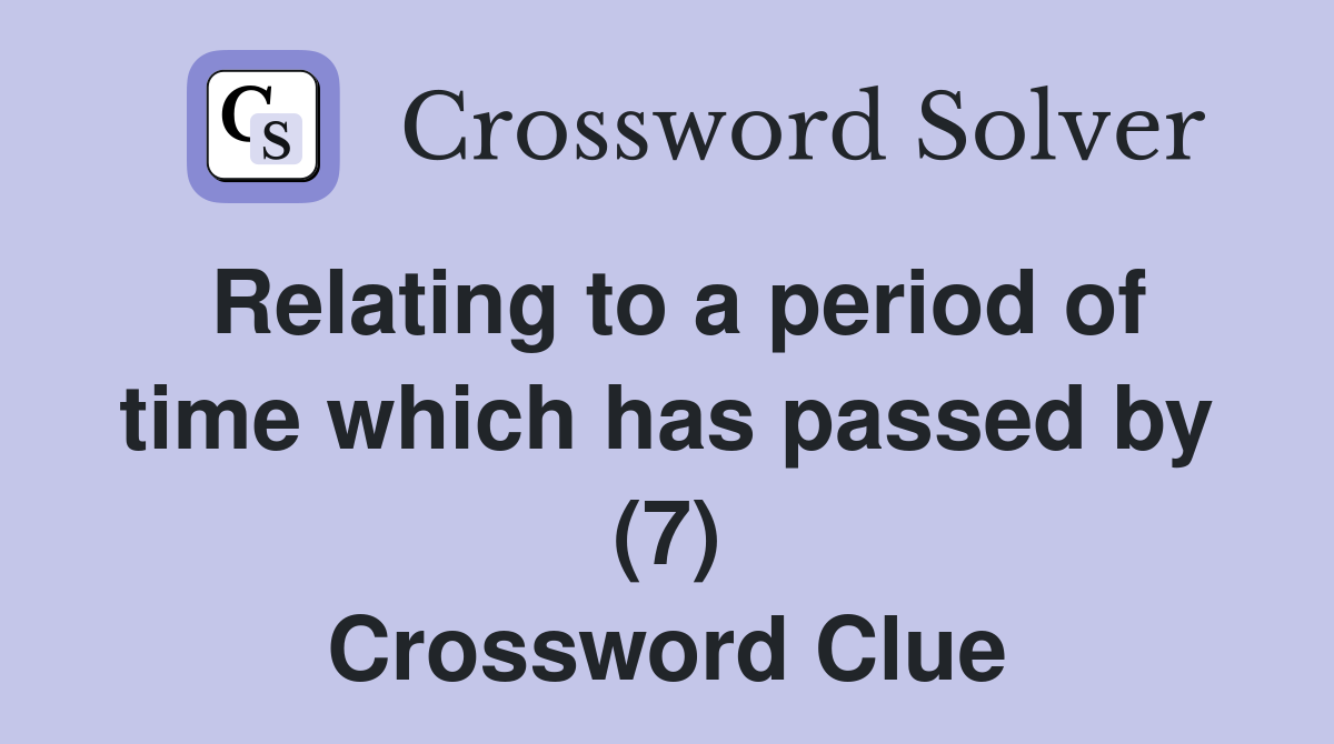 Relating to a period of time which has passed by (7) Crossword Clue