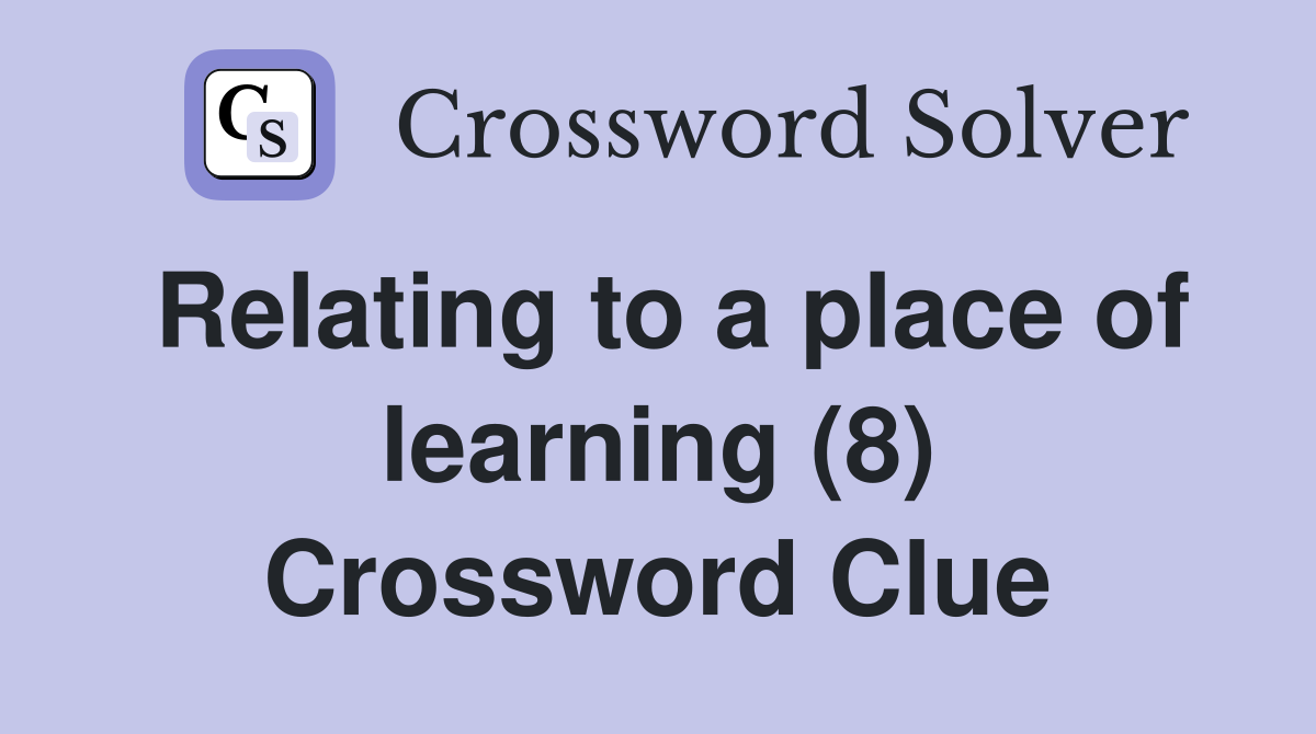 Relating to a place of learning (8) Crossword Clue